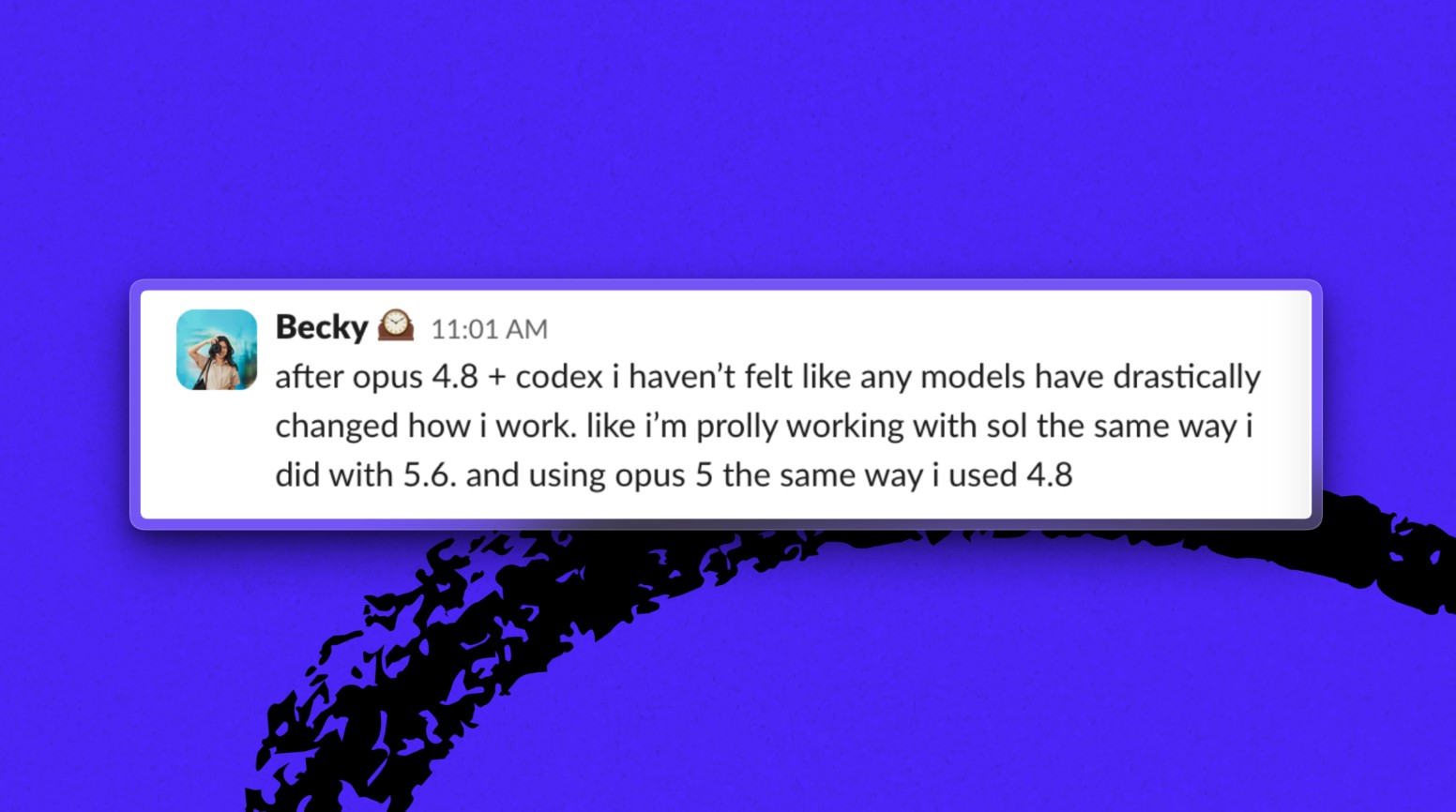 Recent model releases haven't fundamentally changed how Becky works.