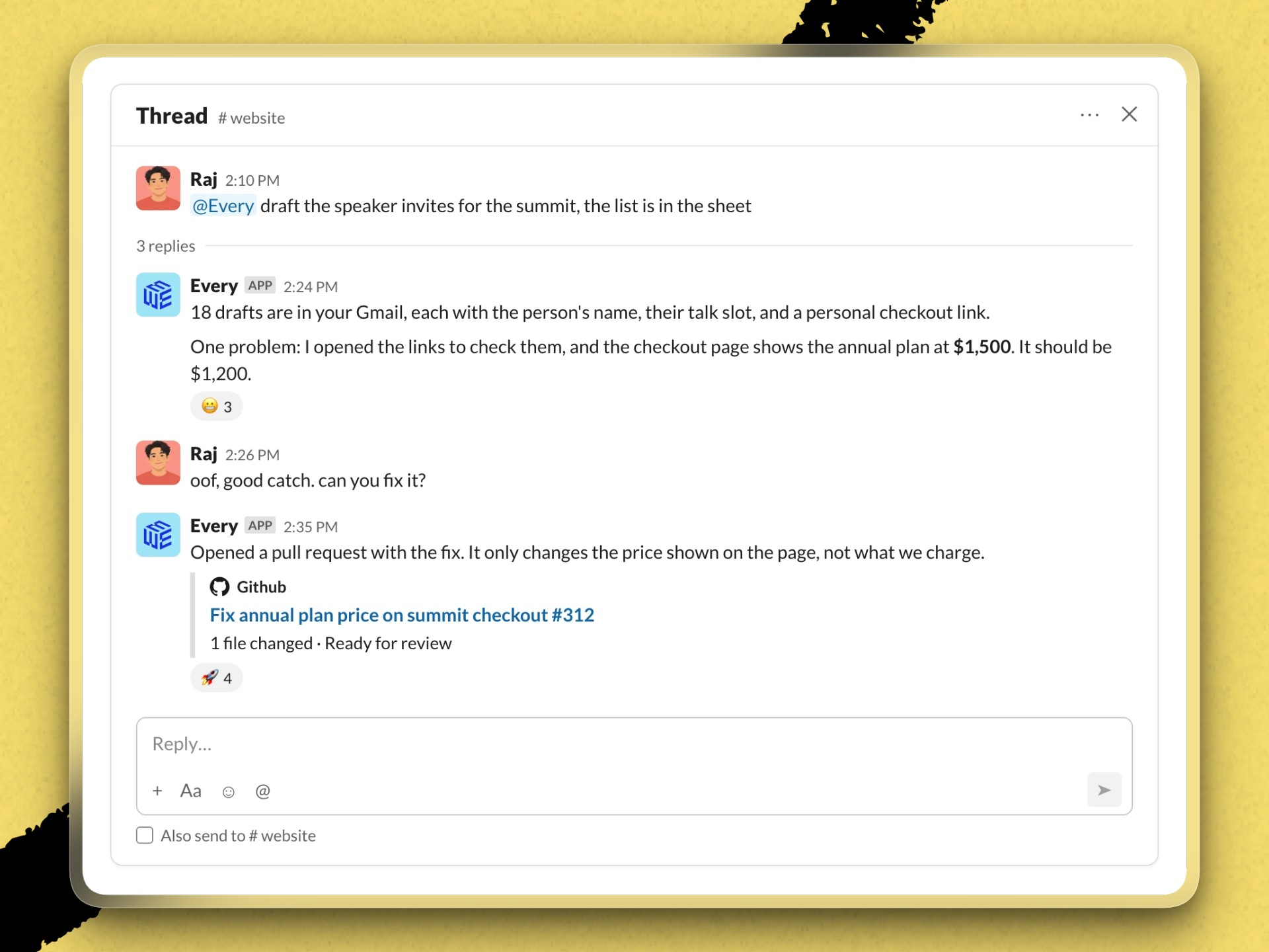 Every Agent catches mistakes. While drafting speaker invitations, it noticed the checkout page showed the wrong price, and when asked, it opened a pull request for the team to review.