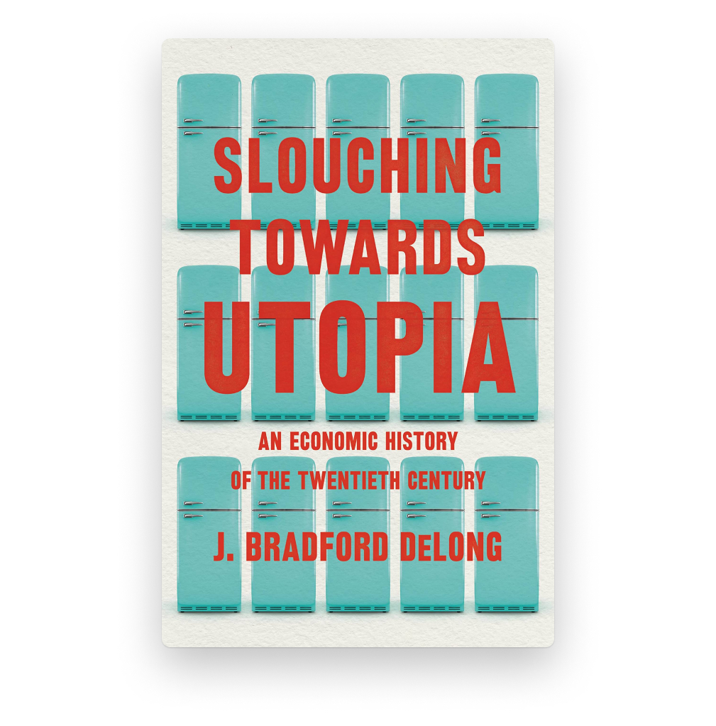 Slouching Towards Utopia by J. Bradford DeLong