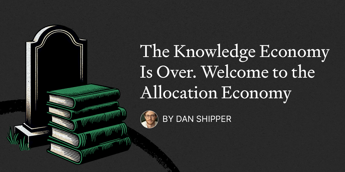 The Knowledge Economy Is Over. Welcome to the Allocation Economy