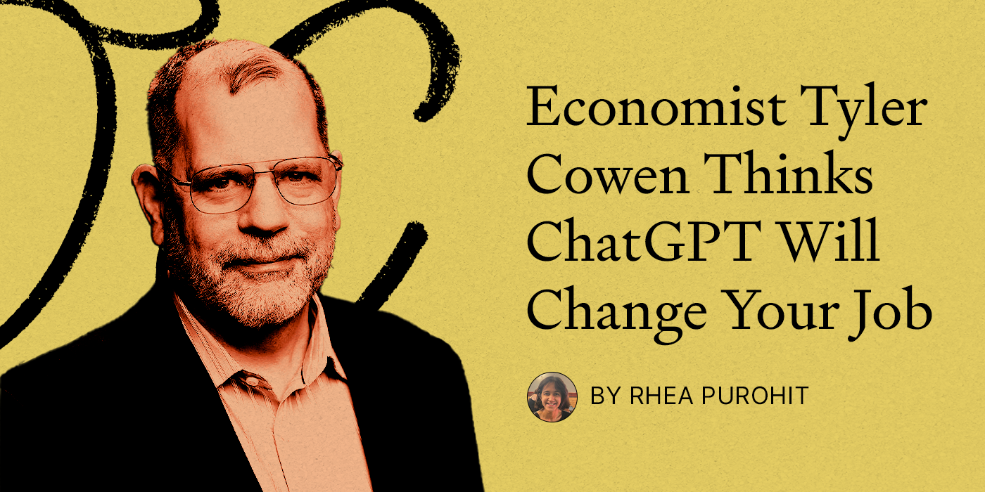 Economist Tyler Cowen Thinks ChatGPT Will Change Your Job