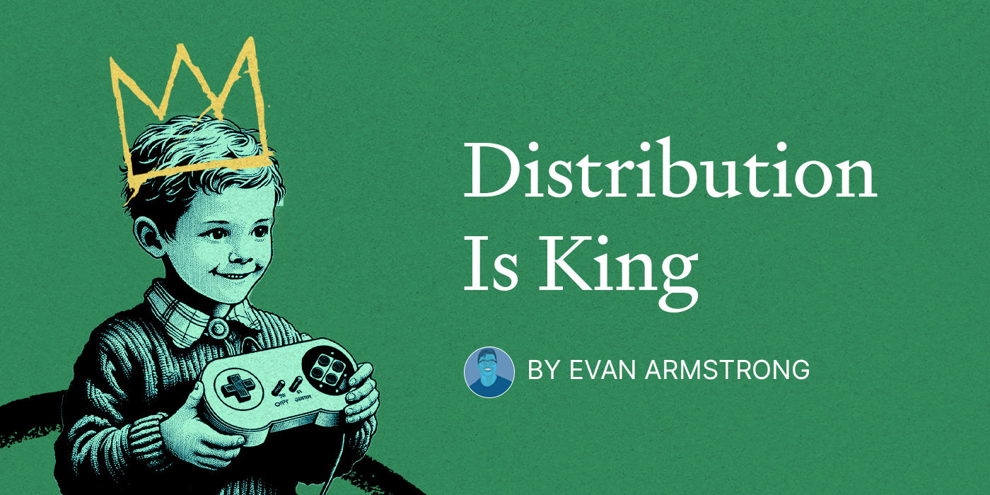 Distribution is King (9 minute read)